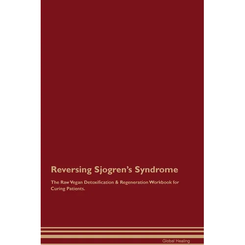 Reversing Sjogren's Syndrome The Raw Vegan Detoxification & Regeneration Workbook for Curing Patients. - Paperback