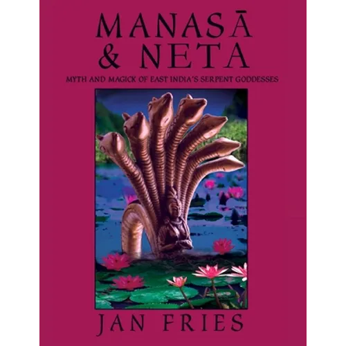 Manasa and Neta: Myth and Magick of East India's Serpent Goddesses - Paperback