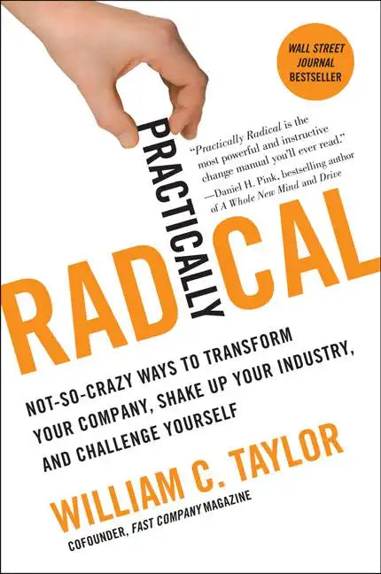 Practically Radical: Not-So-Crazy Ways to Transform Your Company, Shake Up Your Industry, and Challenge Yourself - Paperback