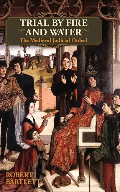 Trial by Fire and Water: The Medieval Judicial Ordeal (Oxford University Press Academic Monograph Reprints) - Hardcover