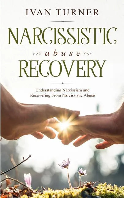 Narcissistic Abuse Recovery: Understanding Narcissism And Recovering From Narcissistic Abuse - Paperback