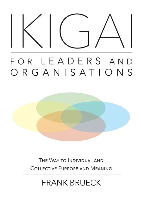 IKIGAI for Leaders and Organisations: The Way to Individual and Collective Purpose and Meaning - Paperback