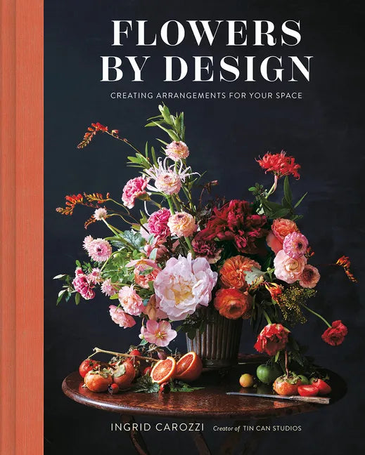 Flowers by Design: Creating Arrangements for Your Space - Hardcover