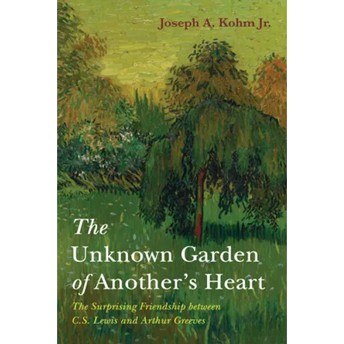 The Unknown Garden of Another's Heart: The Surprising Friendship Between C.S. Lewis and Arthur Greeves - Hardcover