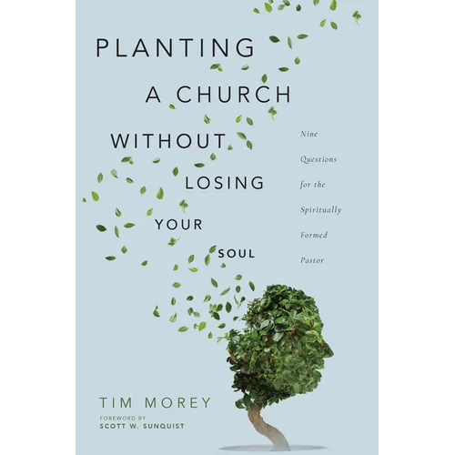 Planting a Church Without Losing Your Soul: Nine Questions for the Spiritually Formed Pastor - Paperback