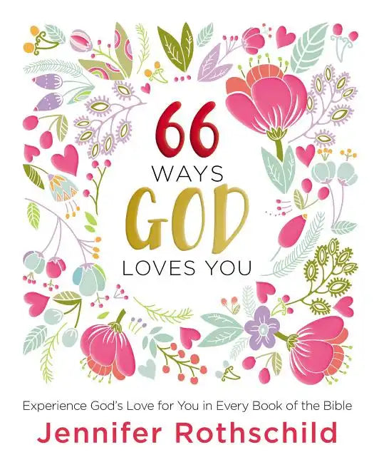66 Ways God Loves You: Experience God's Love for You in Every Book of the Bible (a 66-Day Devotional) - Hardcover