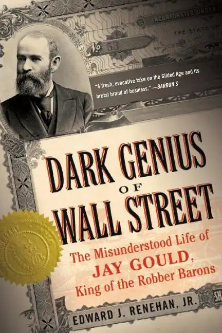 Dark Genius of Wall Street: The Misunderstood Life of Jay Gould, King of the Robber Barons - Paperback