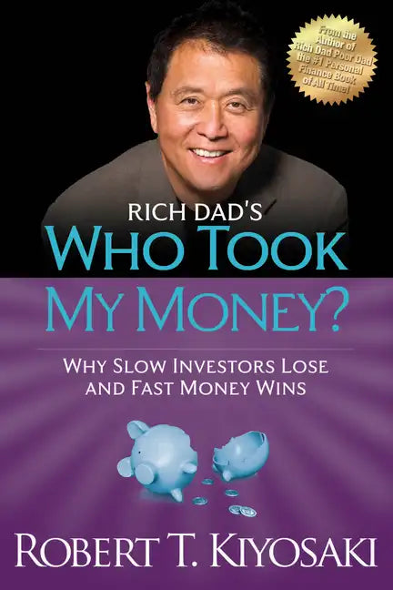 Rich Dad's Who Took My Money?: Why Slow Investors Lose and Fast Money Wins! - Paperback