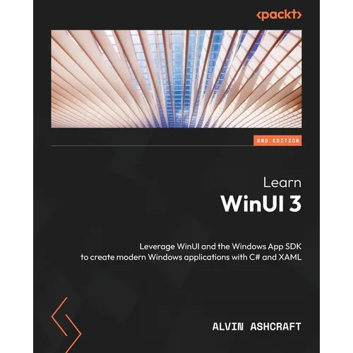Learn WinUI 3 - Second Edition: Leverage WinUI and the Windows App SDK to create modern Windows applications with C# and XAML - Paperback