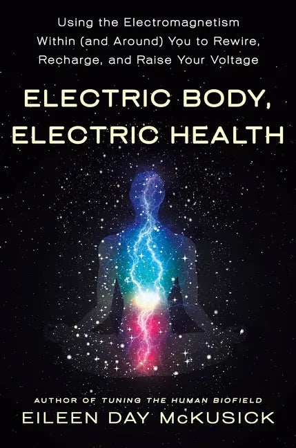 Electric Body, Electric Health: Using the Electromagnetism Within (and Around) You to Rewire, Recharge, and Raise Your Voltage - Paperback