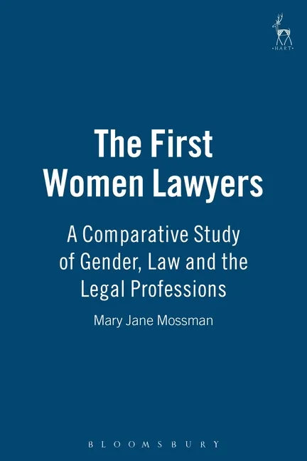 The First Women Lawyers: A Comparative Study of Gender, Law and the Legal Professions - Paperback