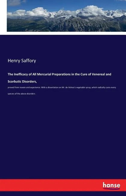 The Inefficacy of All Mercurial Preparations in the Cure of Venereal and Scorbutic Disorders,: proved from reason and experience. With a dissertation - Paperback