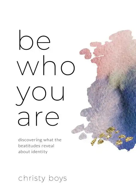 Be Who You Are: Discovering What the Beatitudes Reveal about Identity - Paperback
