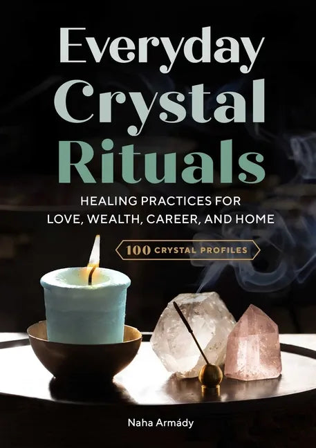 Everyday Crystal Rituals: Healing Practices for Love, Wealth, Career, and Home - Paperback