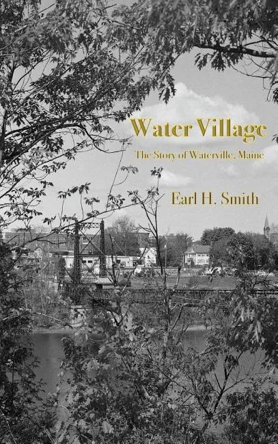 Water Village: The Story of Waterville, Maine - Hardcover