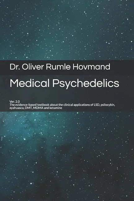 Medical Psychedelics: The evidence-based textbook about the clinical applications of LSD, psilocybin, ayahuasca, DMT, MDMA and ketamine - Paperback