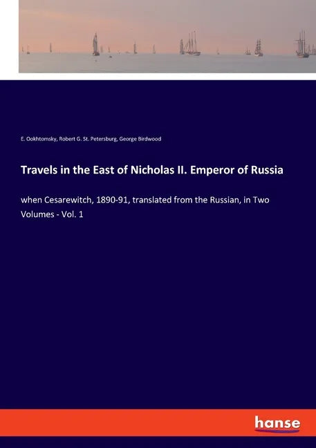 Travels in the East of Nicholas II. Emperor of Russia: when Cesarewitch, 1890-91, translated from the Russian, in Two Volumes - Vol. 1 - Paperback