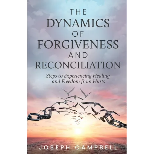 The Dynamics of Forgiveness and Reconciliation: Steps to Experiencing Healing and Freedom from Hurts - Paperback