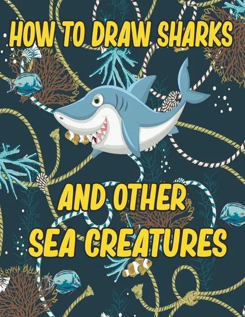 How to Draw Sharks and Other sea creatures: how to draw for kids step by step Sea Creature Activities Dolphin Octopus Fish crap how to draw for kids s - Paperback