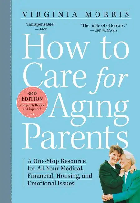 How to Care for Aging Parents: A One-Stop Resource for All Your Medical, Financial, Housing, and Emotional Issues - Paperback