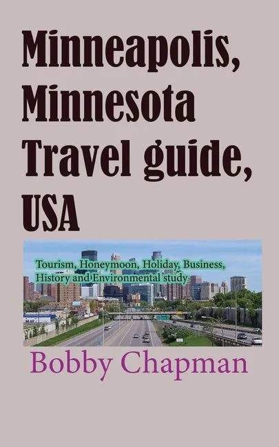 Minneapolis, Minnesota Travel guide, USA: Tourism, Honeymoon, Holiday, Business, History and Environmental study - Paperback