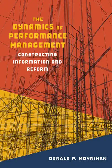 The Dynamics of Performance Management: Constructing Information and Reform - Paperback