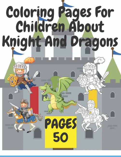 Coloring Pages For Children About Knight And Dragons: Medieval coloring book for children about knights and dragons - Paperback