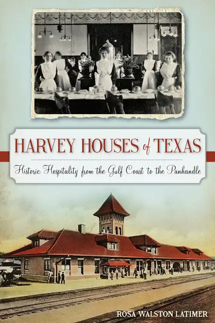 Harvey Houses of Texas: Historic Hospitality from the Gulf Coast to the Panhandle - Paperback