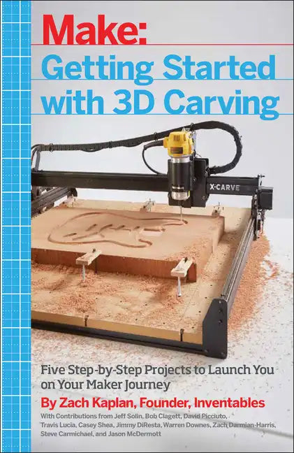Getting Started with 3D Carving: Five Step-By-Step Projects to Launch You on Your Maker Journey - Paperback