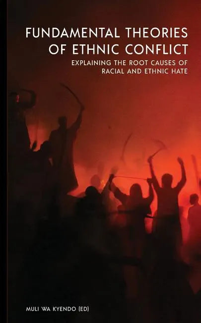 Fundamental Theories of Ethnic Conflict: Explaining the Root Causes of Ethnic and Racial Hate - Paperback