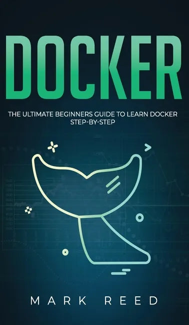 Docker: The Ultimate Beginners Guide to Learn Docker Step-By-Step - Hardcover