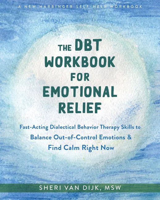 The Dbt Workbook for Emotional Relief: Fast-Acting Dialectical Behavior Therapy Skills to Balance Out-Of-Control Emotions and Find Calm Right Now - Paperback