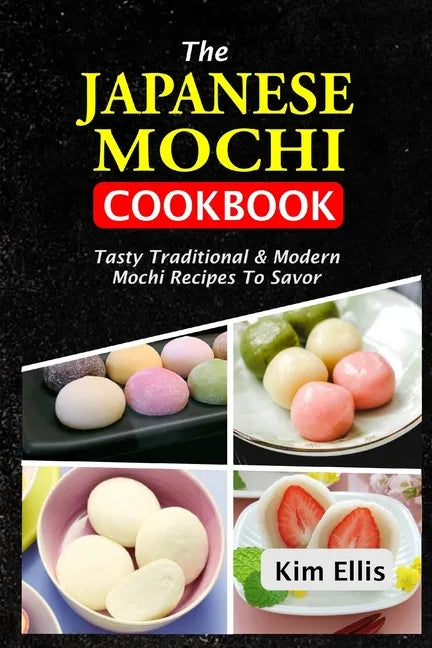 The Japanese Mochi Cookbook: Tasty Traditional & Modern Mochi Recipes To Savor - Paperback