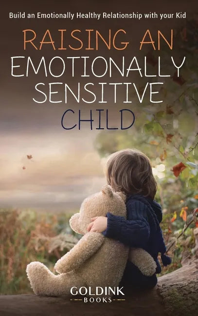 Raising an Emotionally Sensitive Child: Build an Emotionally Healthy Relationship with your Kid - Hardcover