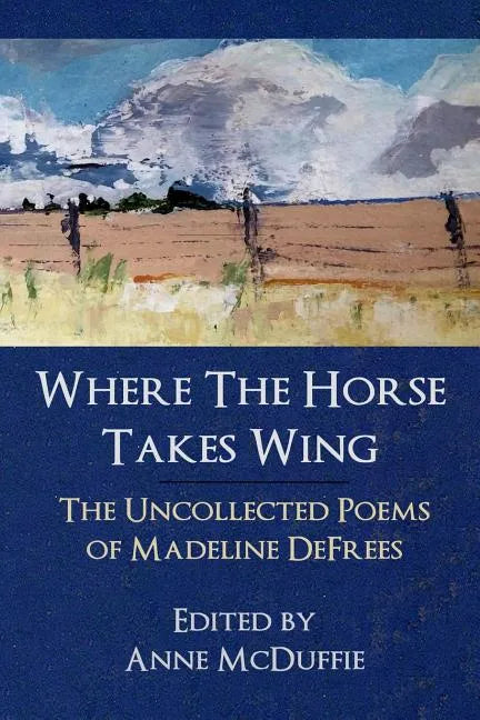 Where the Horse Takes Wing: The Uncollected Poems of Madeline Defrees - Paperback