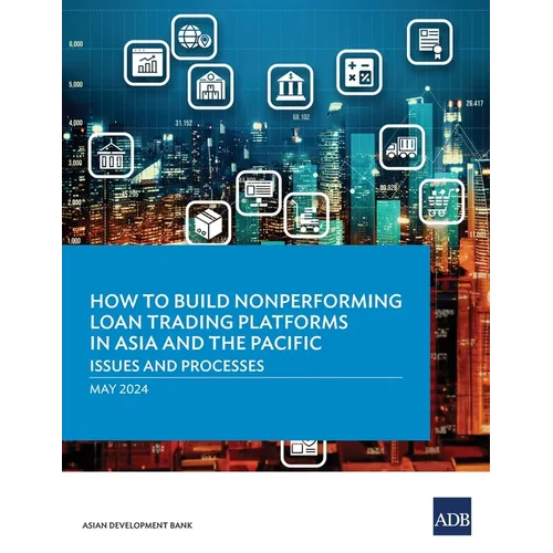 How to Build Nonperforming Loan Trading Platforms in Asia and the Pacific: Issues and Processes - Paperback