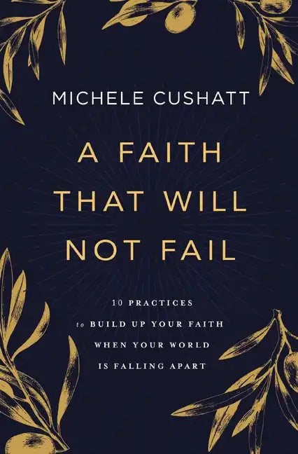 A Faith That Will Not Fail: 10 Practices to Build Up Your Faith When Your World Is Falling Apart - Paperback
