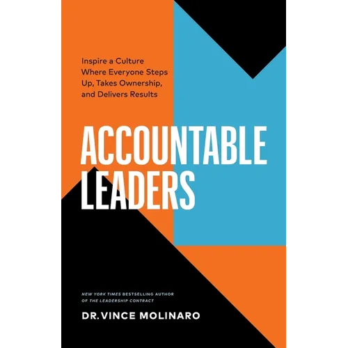Accountable Leaders: Inspire a Culture Where Everyone Steps Up, Takes Ownership, and Delivers Results - Paperback