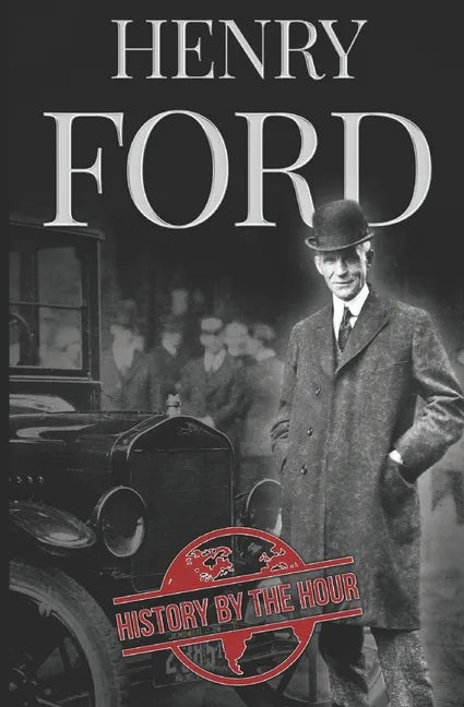 Henry Ford: A Life from Beginning to End - Founder of Ford Motor Company - Paperback