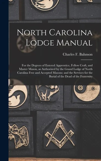 North Carolina Lodge Manual: For the Degrees of Entered Apprentice, Fellow Craft, and Master Mason, as Authorized by the Grand Lodge of North Carol - Hardcover