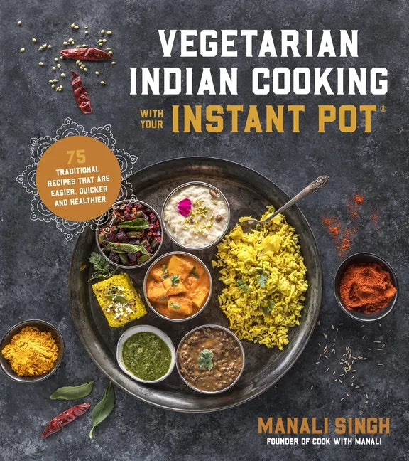 Vegetarian Indian Cooking with Your Instant Pot: 75 Traditional Recipes That Are Easier, Quicker and Healthier - Paperback