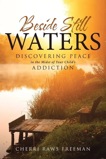 Beside Still Waters: Discovering Peace in the Midst of Your Child's Addiction - Paperback