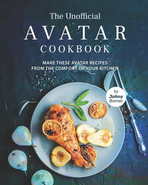 The Unofficial Avatar Cookbook: Make these Avatar Recipes from the Comfort of Your Kitchen - Paperback