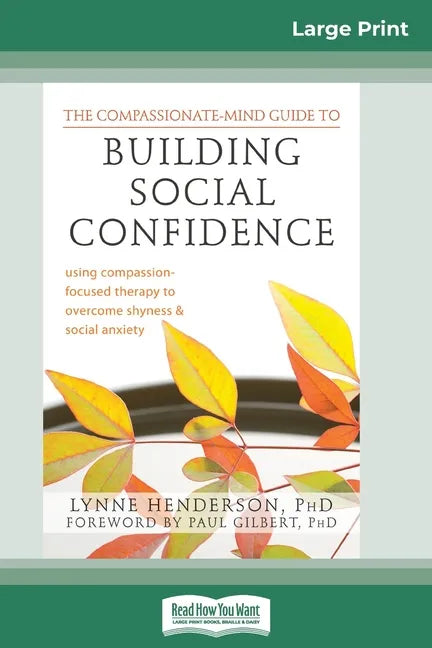 The Compassionate-Mind Guide to Building Social Confidence: Using Compassion-Focused Therapy to Overcome Shyness and Social Anxiety (16pt Large Print - Paperback