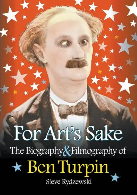 For Art's Sake: The Biography & Filmography of Ben Turpin - Paperback