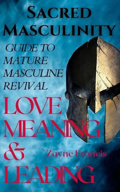 Sacred Masculinity: Guide To Mature Masculine Revival In Love, Meaning, and Leading - Paperback