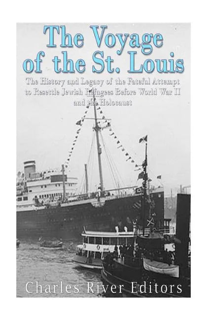 The Voyage of the St. Louis: The History and Legacy of the Fateful Attempt to Resettle Jewish Refugees Before World War II and the Holocaust - Paperback