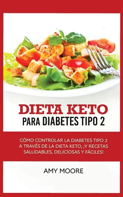 Keto Diet for Type 2 Diabetes: How to Manage Type 2 Diabetes Through the Keto Diet Plus Healthy, Delicious, and Easy Recipes! - Paperback