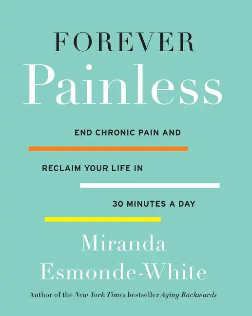 Forever Painless: End Chronic Pain and Reclaim Your Life in 30 Minutes a Day - Hardcover