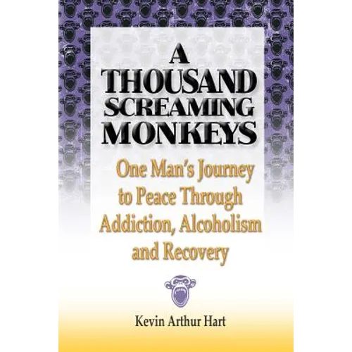 A Thousand Screaming Monkeys: One Man's Journey to Peace Through Addiction, Alcoholism and Recovery - Paperback